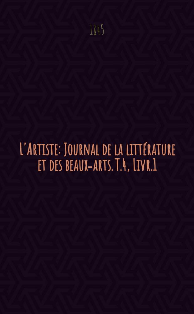 L'Artiste : Journal de la littérature et des beaux-arts. T.4, Livr.1