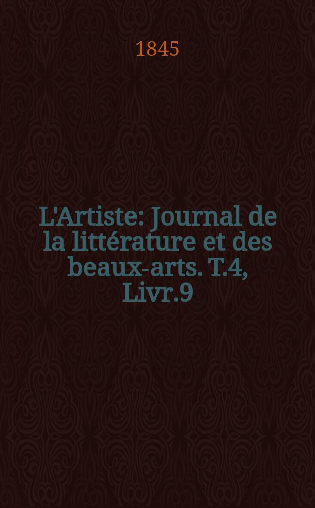 L'Artiste : Journal de la littérature et des beaux-arts. T.4, Livr.9