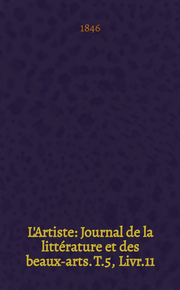 L'Artiste : Journal de la littérature et des beaux-arts. T.5, Livr.11
