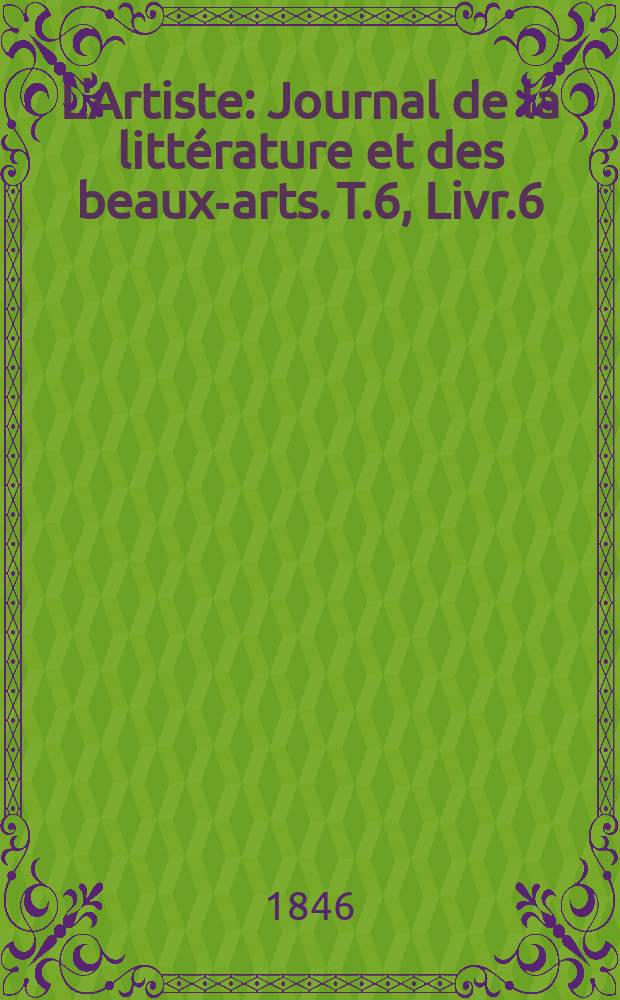 L'Artiste : Journal de la littérature et des beaux-arts. T.6, Livr.6