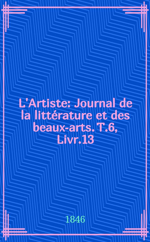 L'Artiste : Journal de la littérature et des beaux-arts. T.6, Livr.13