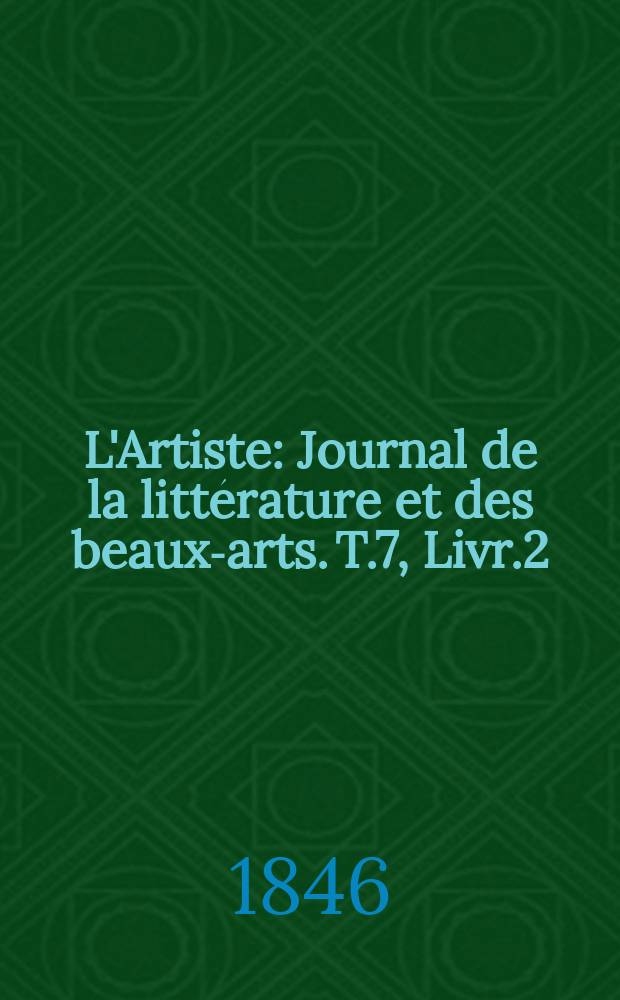 L'Artiste : Journal de la littérature et des beaux-arts. T.7, Livr.2