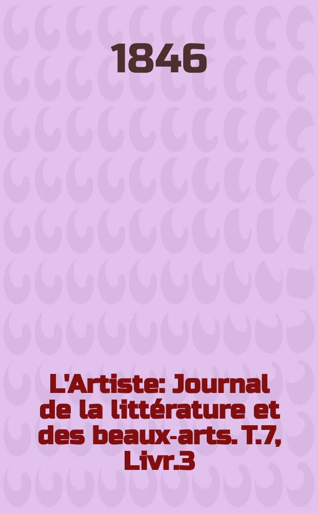 L'Artiste : Journal de la littérature et des beaux-arts. T.7, Livr.3