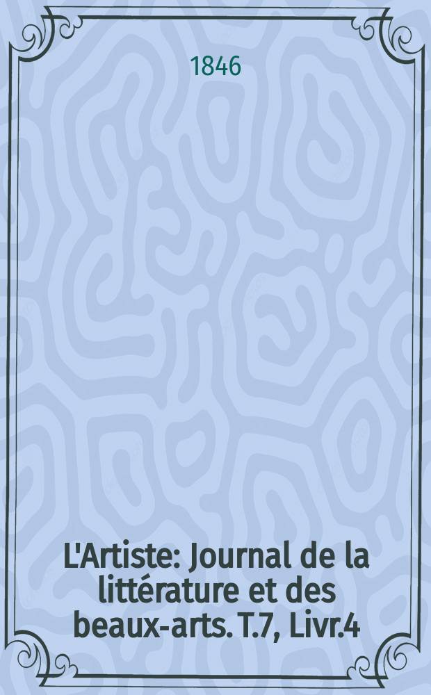 L'Artiste : Journal de la littérature et des beaux-arts. T.7, Livr.4