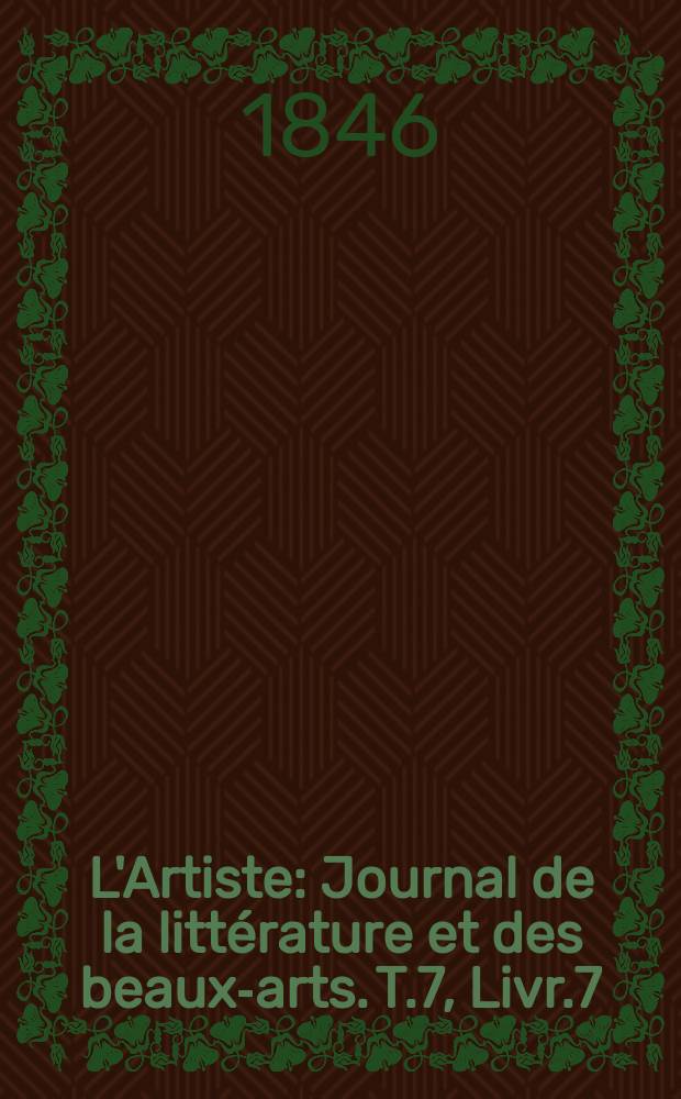 L'Artiste : Journal de la littérature et des beaux-arts. T.7, Livr.7