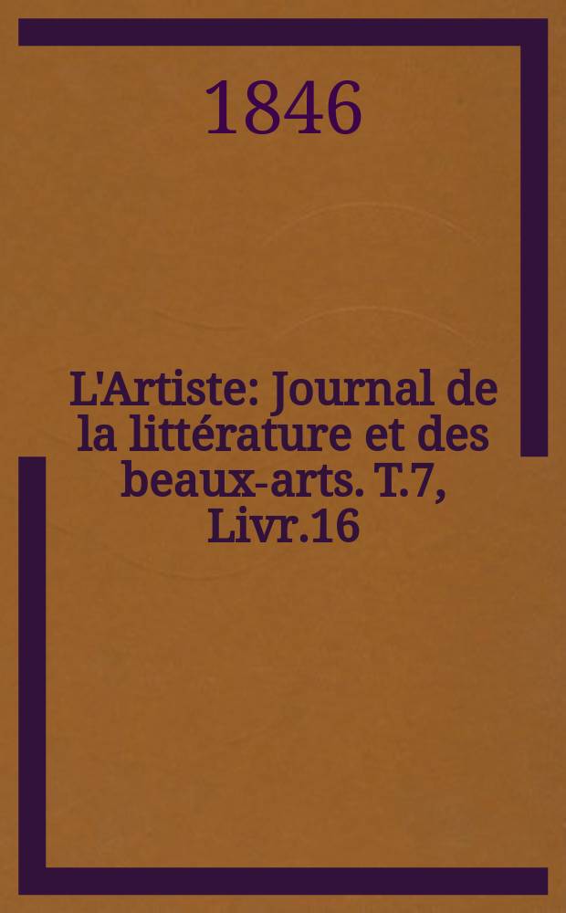L'Artiste : Journal de la litt&eacute;rature et des beaux-arts. T.7, Livr.16