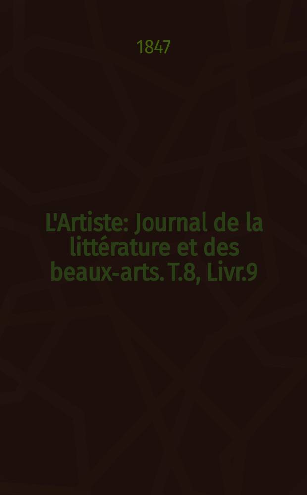 L'Artiste : Journal de la litt&eacute;rature et des beaux-arts. T.8, Livr.9
