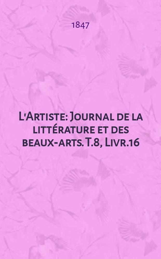 L'Artiste : Journal de la littérature et des beaux-arts. T.8, Livr.16