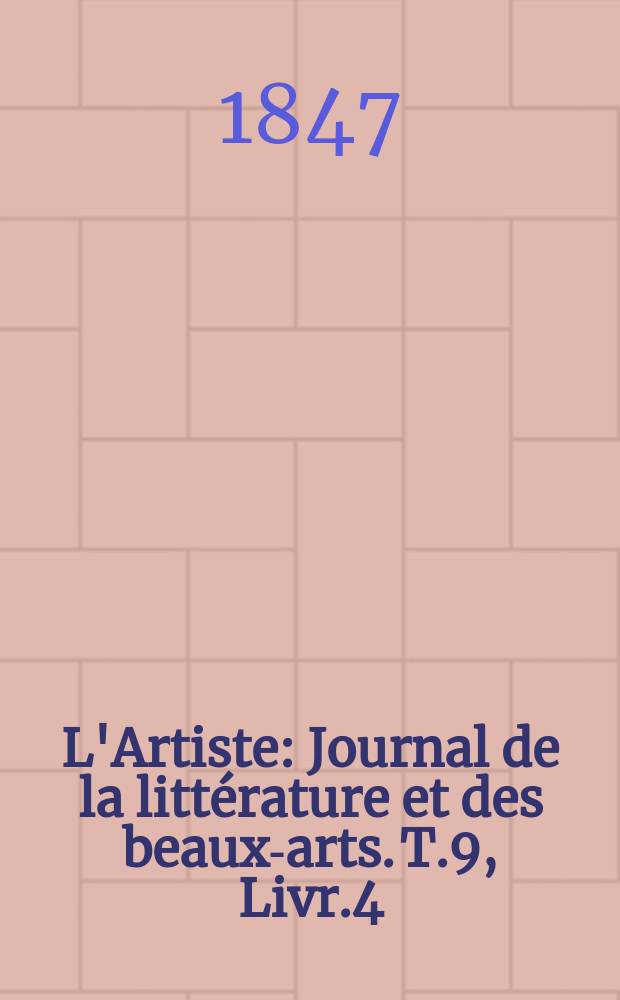 L'Artiste : Journal de la litt&eacute;rature et des beaux-arts. T.9, Livr.4