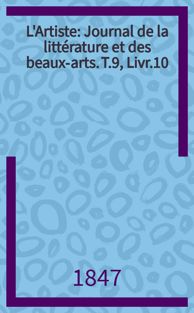 L'Artiste : Journal de la littérature et des beaux-arts. T.9, Livr.10
