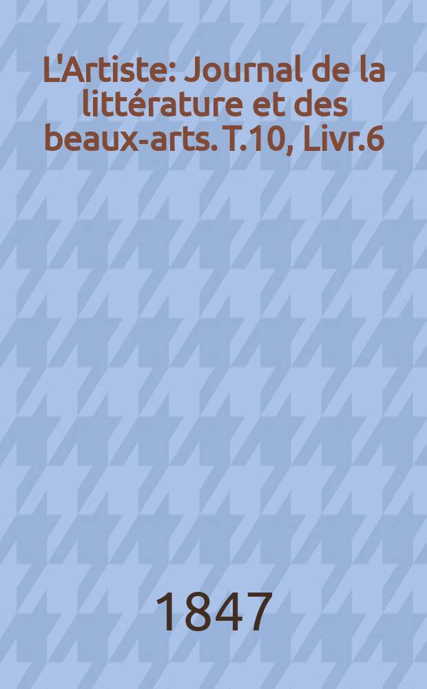 L'Artiste : Journal de la littérature et des beaux-arts. T.10, Livr.6