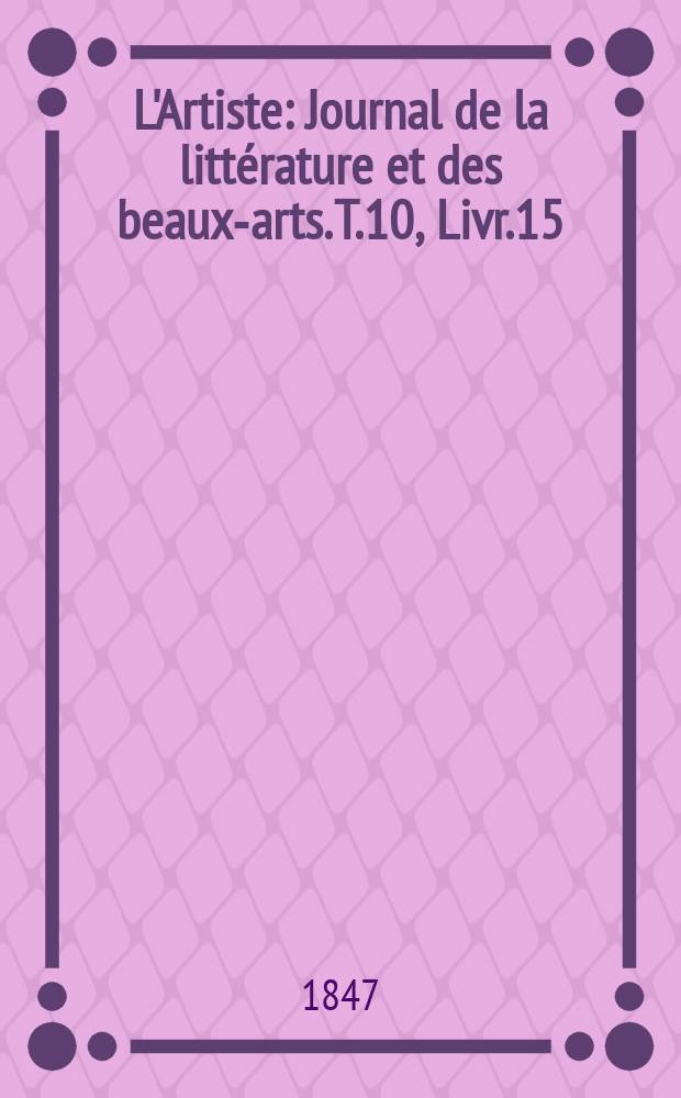 L'Artiste : Journal de la littérature et des beaux-arts. T.10, Livr.15