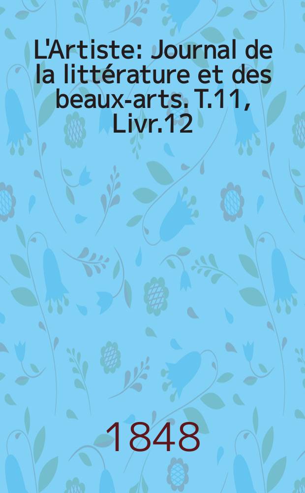 L'Artiste : Journal de la littérature et des beaux-arts. T.11, Livr.12