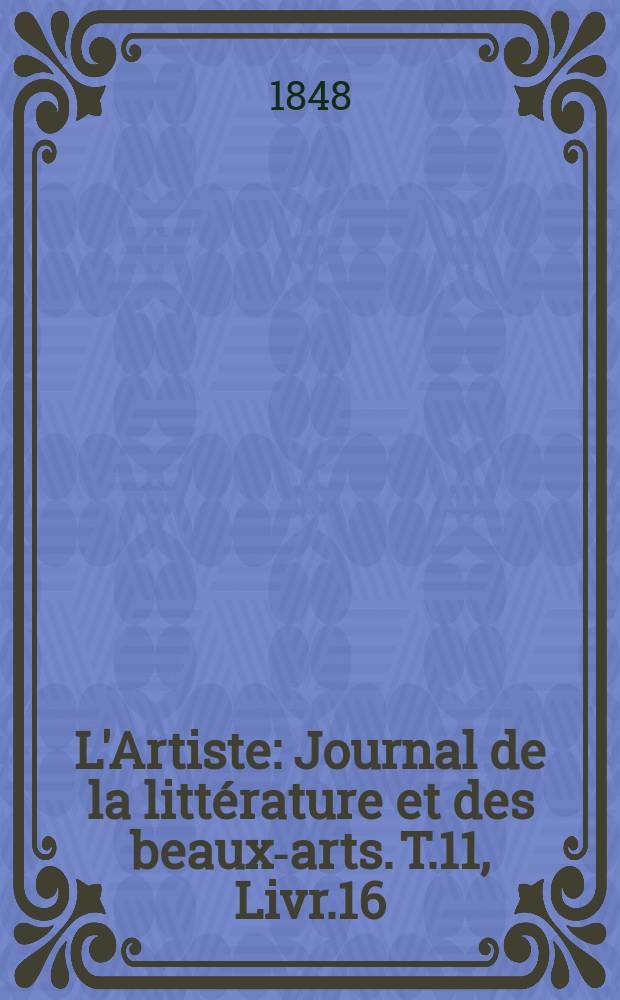 L'Artiste : Journal de la littérature et des beaux-arts. T.11, Livr.16