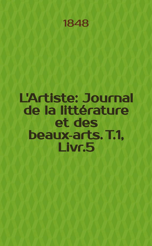 L'Artiste : Journal de la littérature et des beaux-arts. T.1, Livr.5