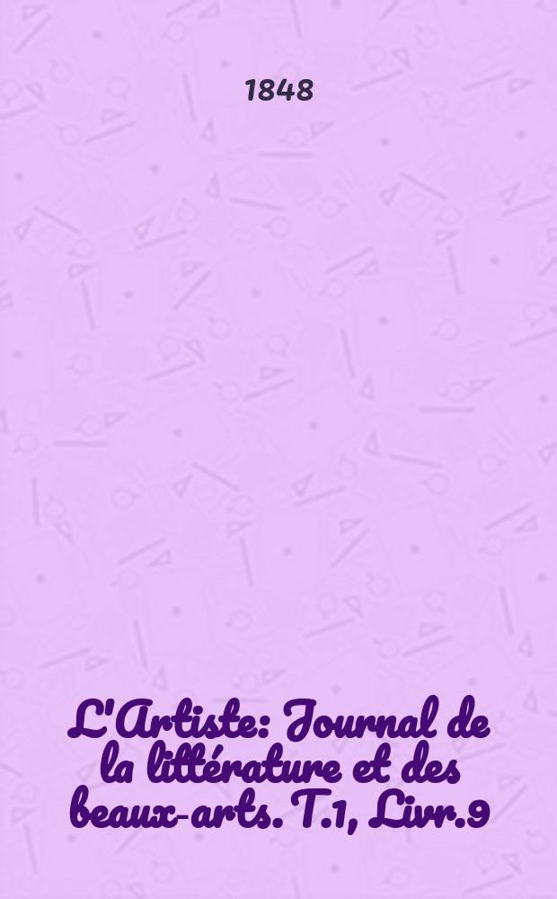 L'Artiste : Journal de la litt&eacute;rature et des beaux-arts. T.1, Livr.9