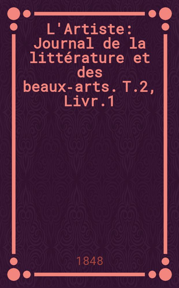 L'Artiste : Journal de la littérature et des beaux-arts. T.2, Livr.1
