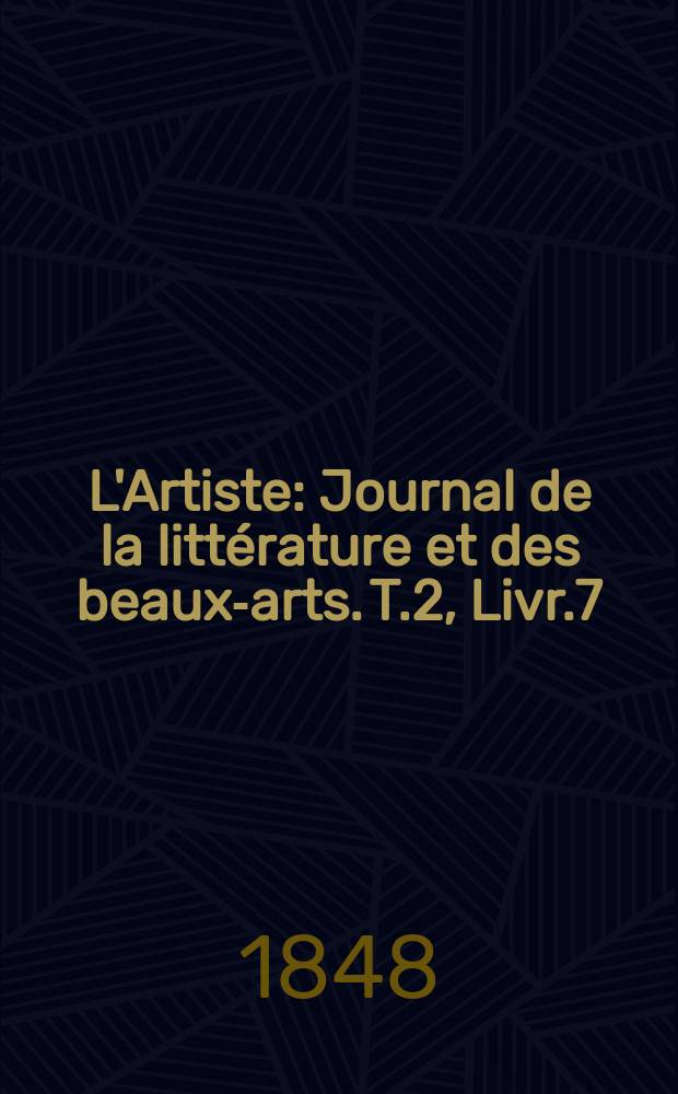 L'Artiste : Journal de la littérature et des beaux-arts. T.2, Livr.7