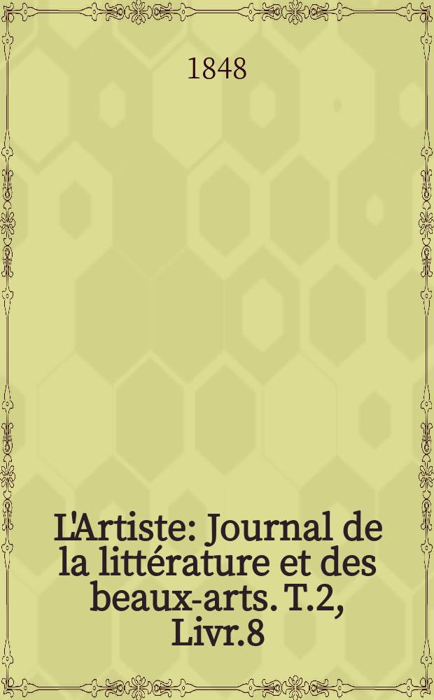 L'Artiste : Journal de la littérature et des beaux-arts. T.2, Livr.8