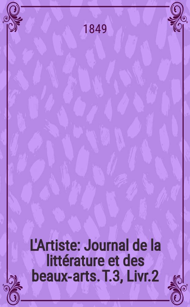 L'Artiste : Journal de la littérature et des beaux-arts. T.3, Livr.2