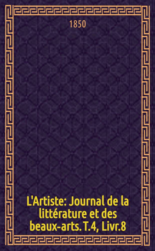 L'Artiste : Journal de la littérature et des beaux-arts. T.4, Livr.8
