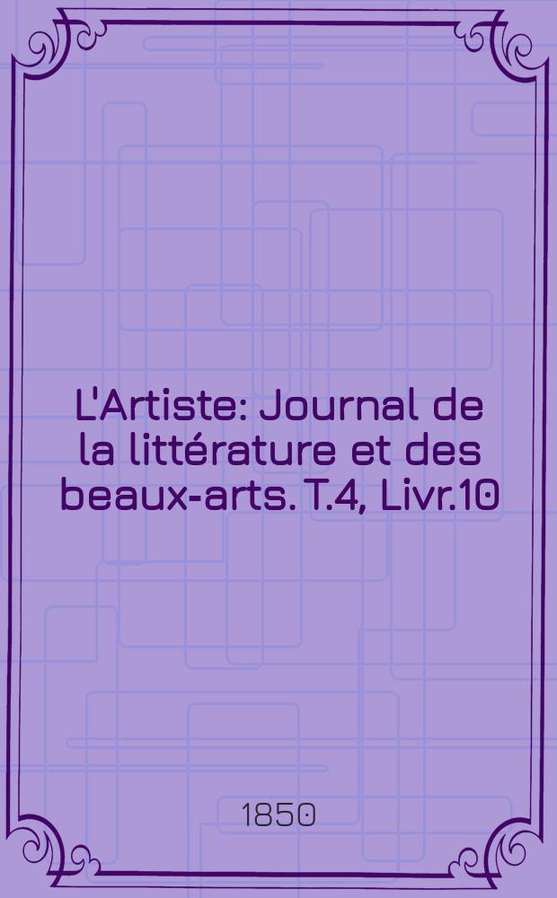 L'Artiste : Journal de la littérature et des beaux-arts. T.4, Livr.10