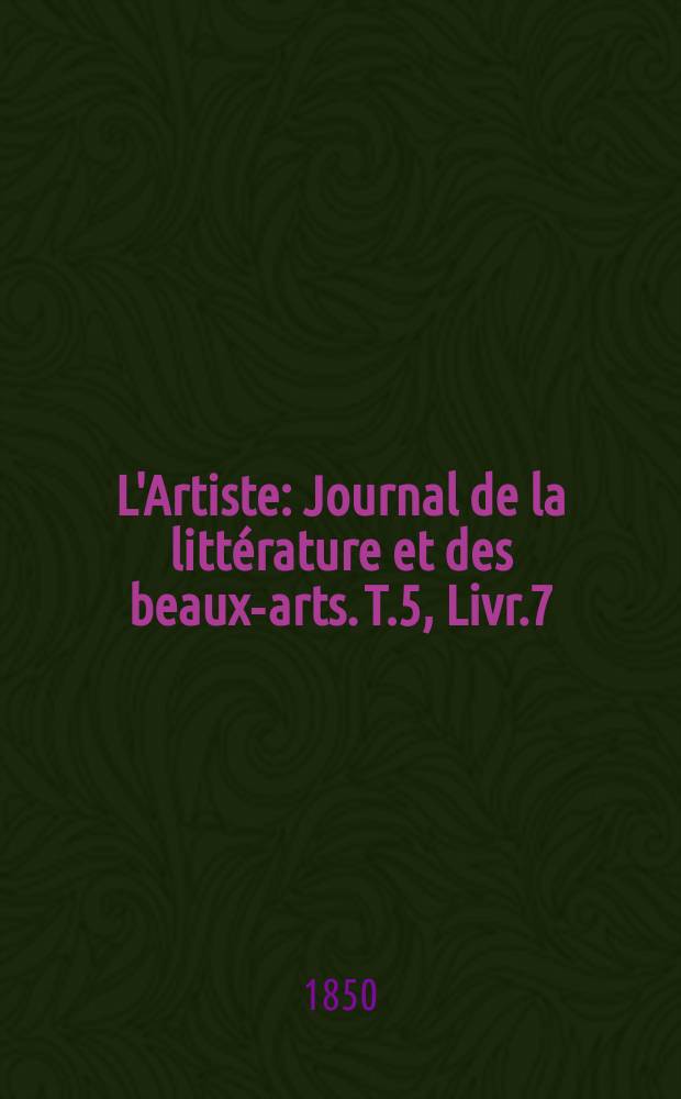 L'Artiste : Journal de la littérature et des beaux-arts. T.5, Livr.7