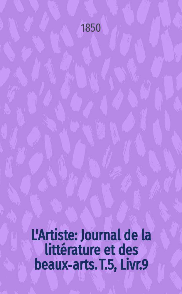 L'Artiste : Journal de la littérature et des beaux-arts. T.5, Livr.9