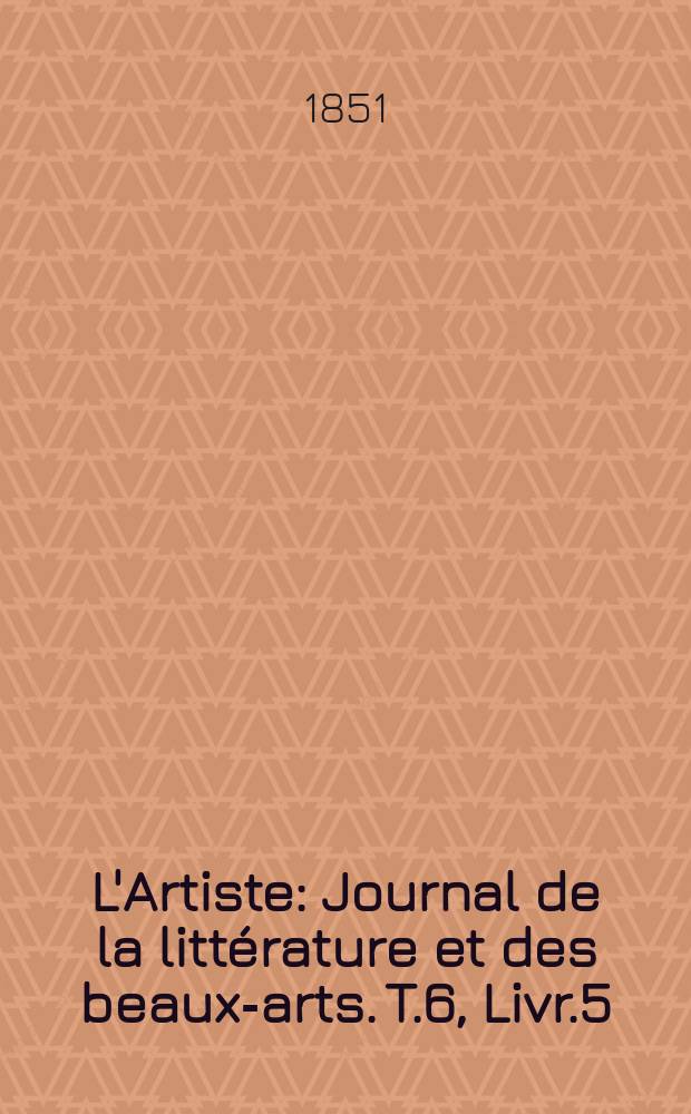 L'Artiste : Journal de la littérature et des beaux-arts. T.6, Livr.5