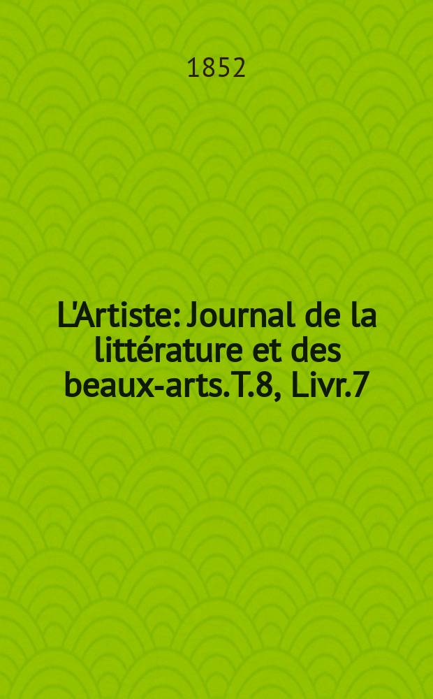L'Artiste : Journal de la littérature et des beaux-arts. T.8, Livr.7