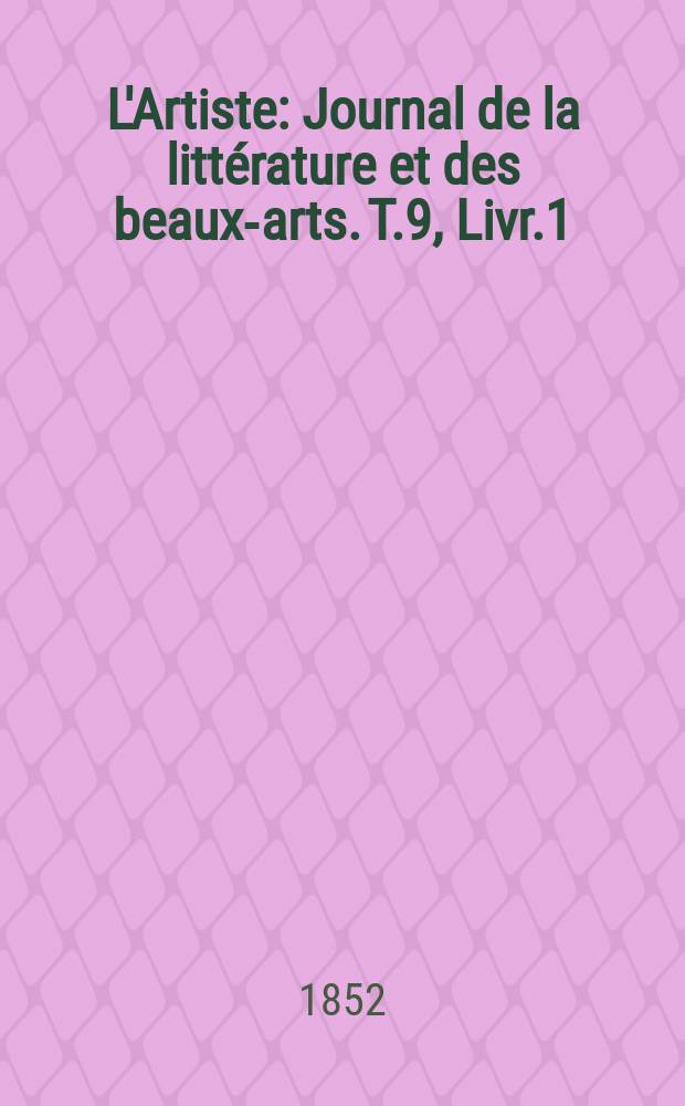 L'Artiste : Journal de la littérature et des beaux-arts. T.9, Livr.1