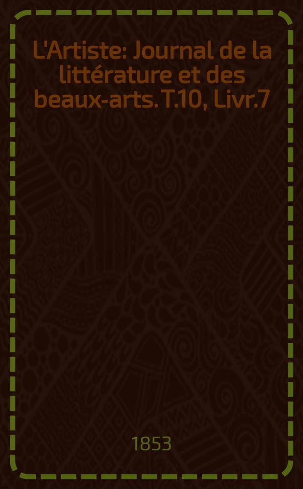L'Artiste : Journal de la littérature et des beaux-arts. T.10, Livr.7