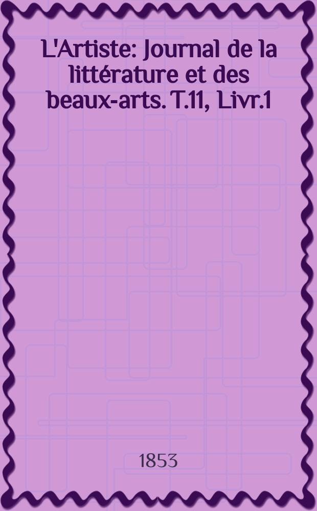 L'Artiste : Journal de la littérature et des beaux-arts. T.11, Livr.1