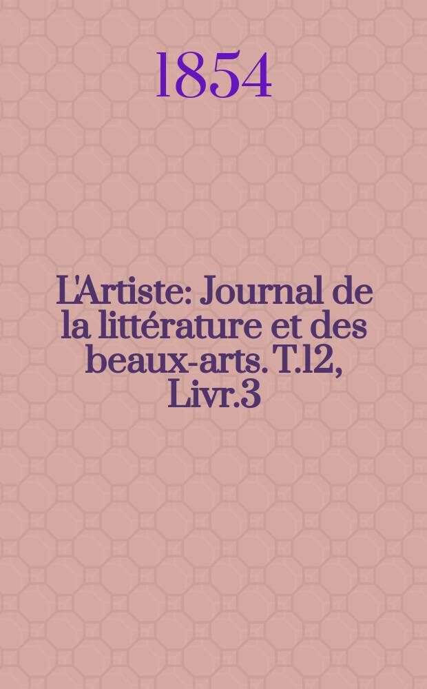 L'Artiste : Journal de la littérature et des beaux-arts. T.12, Livr.3