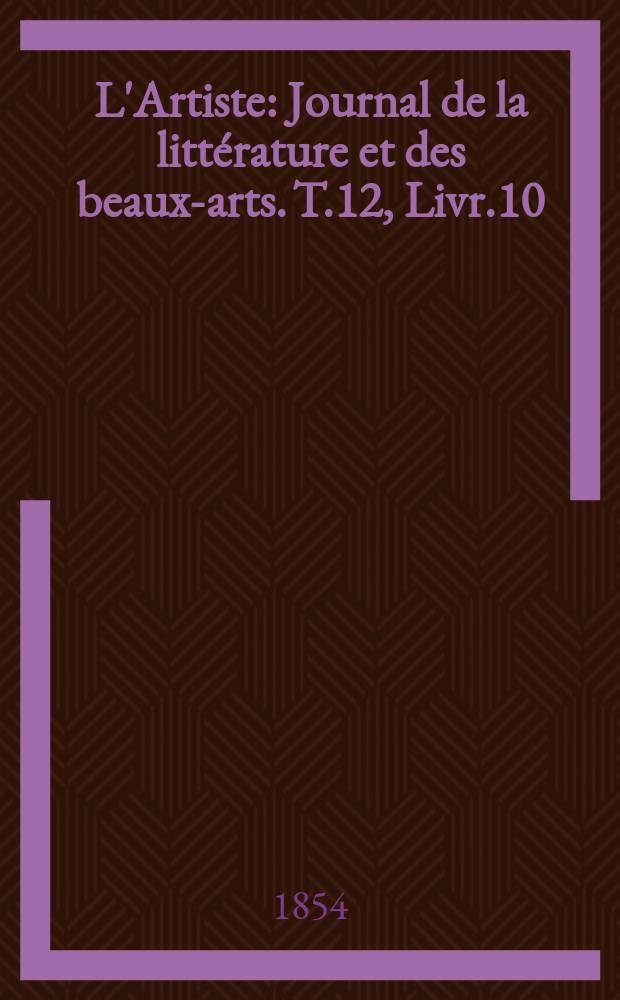 L'Artiste : Journal de la littérature et des beaux-arts. T.12, Livr.10