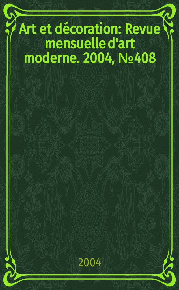 Art et décoration : Revue mensuelle d'art moderne. 2004, №408