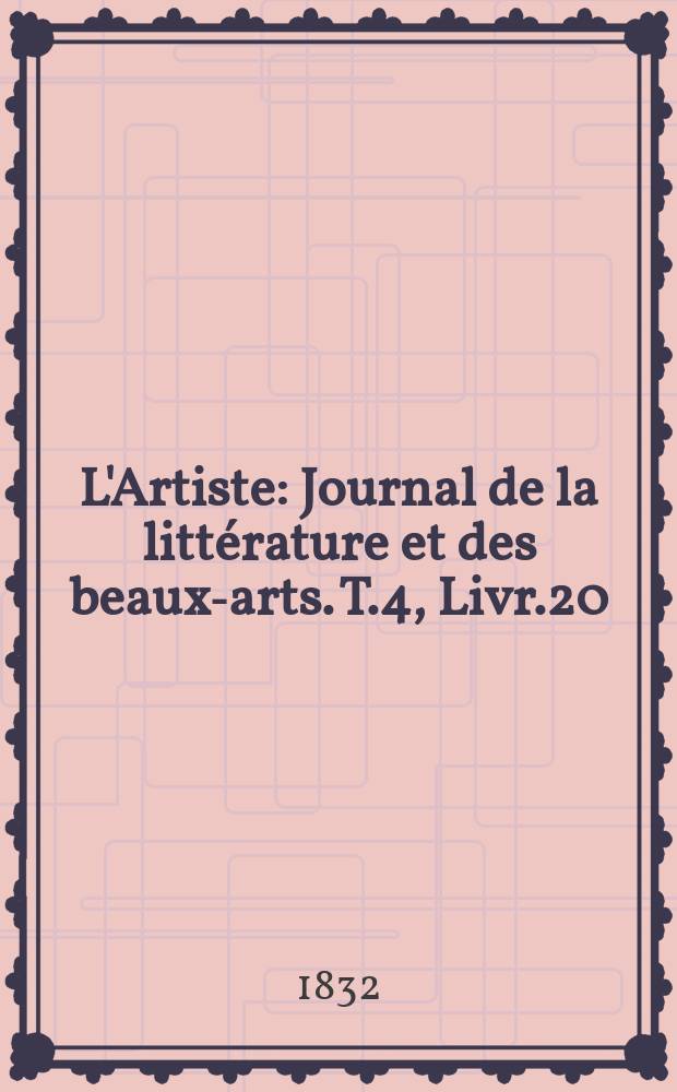 L'Artiste : Journal de la littérature et des beaux-arts. T.4, Livr.20