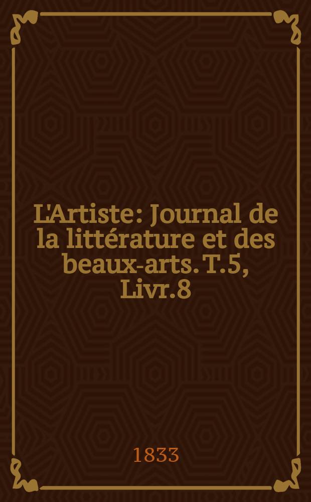 L'Artiste : Journal de la littérature et des beaux-arts. T.5, Livr.8