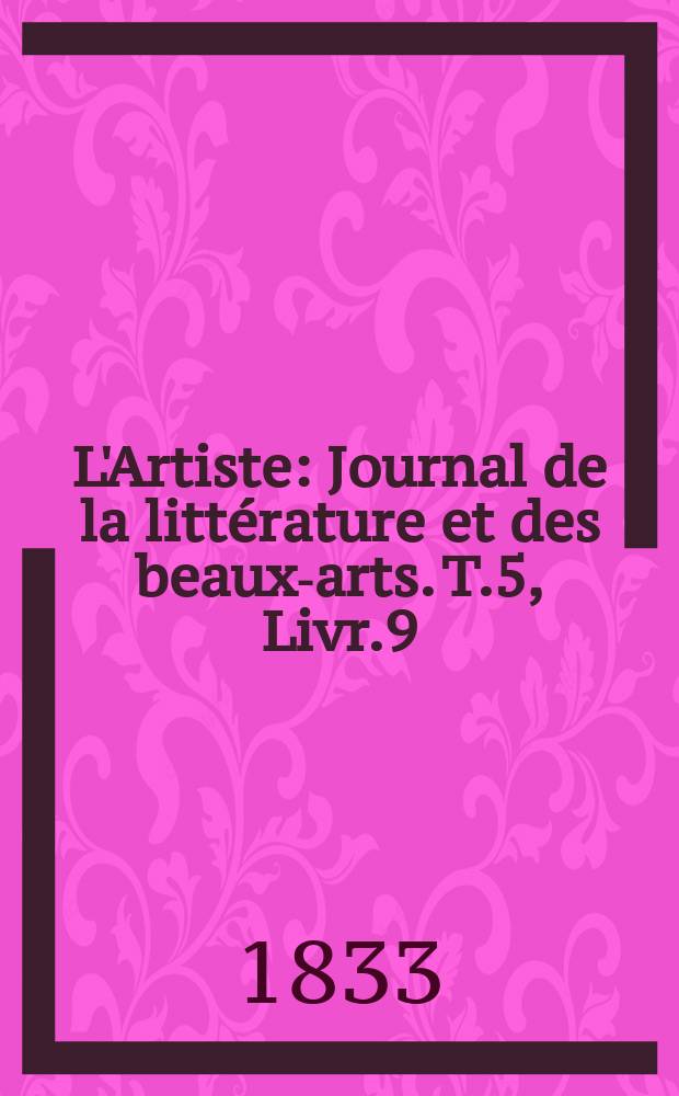 L'Artiste : Journal de la littérature et des beaux-arts. T.5, Livr.9