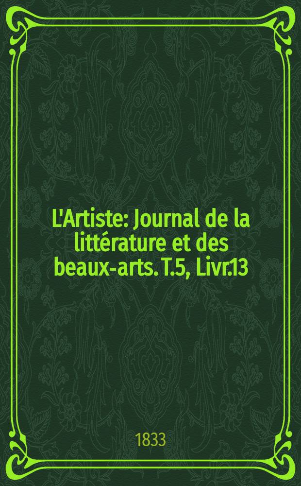 L'Artiste : Journal de la littérature et des beaux-arts. T.5, Livr.13