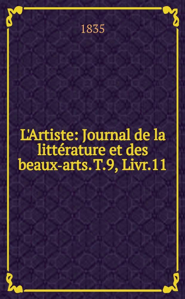 L'Artiste : Journal de la littérature et des beaux-arts. T.9, Livr.11