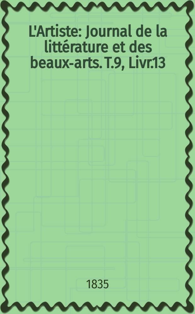 L'Artiste : Journal de la littérature et des beaux-arts. T.9, Livr.13