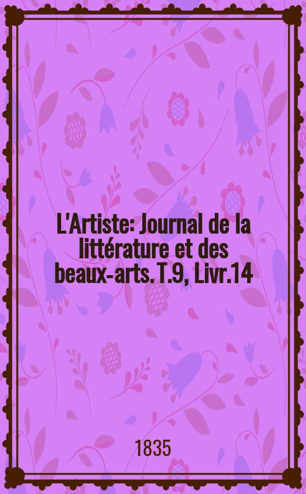 L'Artiste : Journal de la littérature et des beaux-arts. T.9, Livr.14