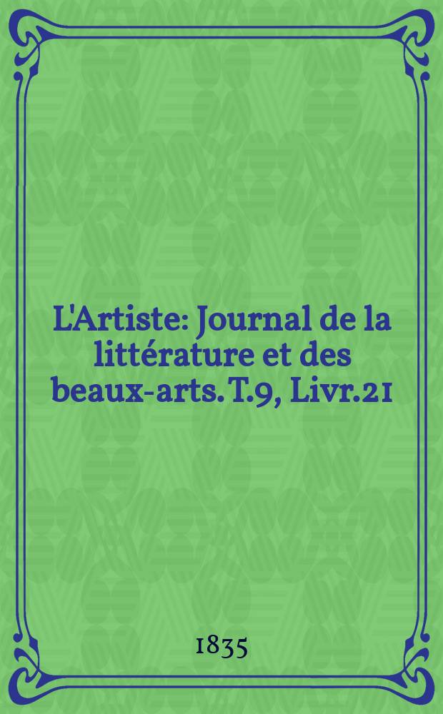 L'Artiste : Journal de la littérature et des beaux-arts. T.9, Livr.21