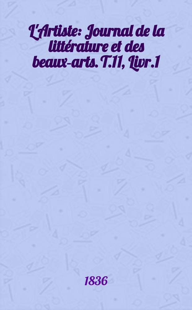 L'Artiste : Journal de la littérature et des beaux-arts. T.11, Livr.1