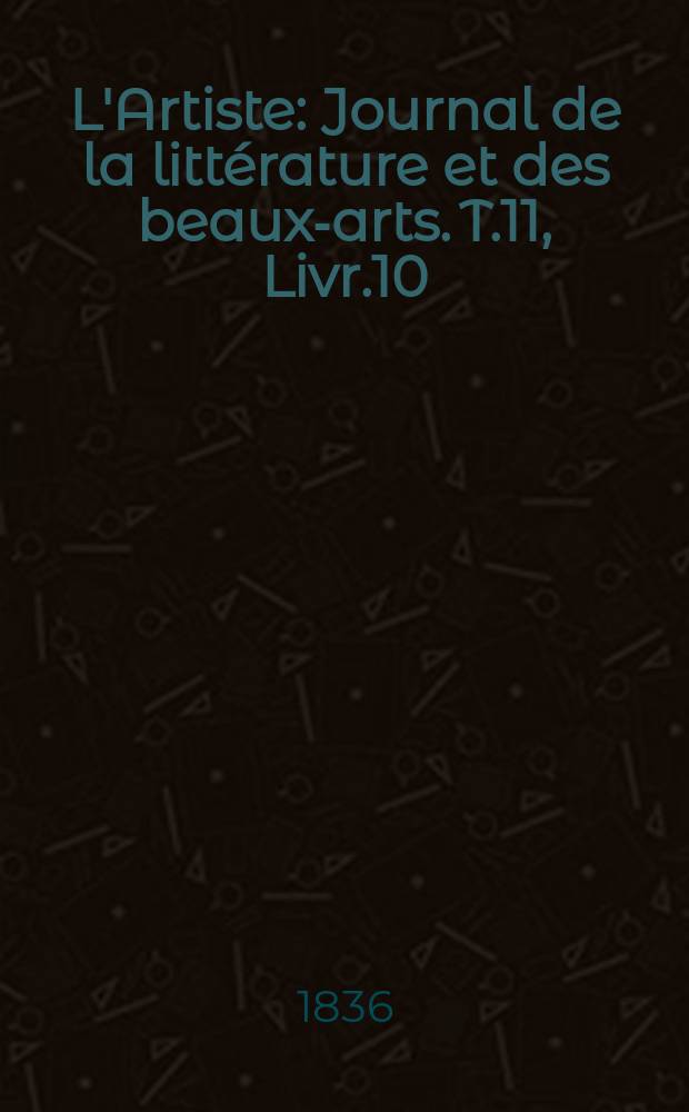 L'Artiste : Journal de la littérature et des beaux-arts. T.11, Livr.10