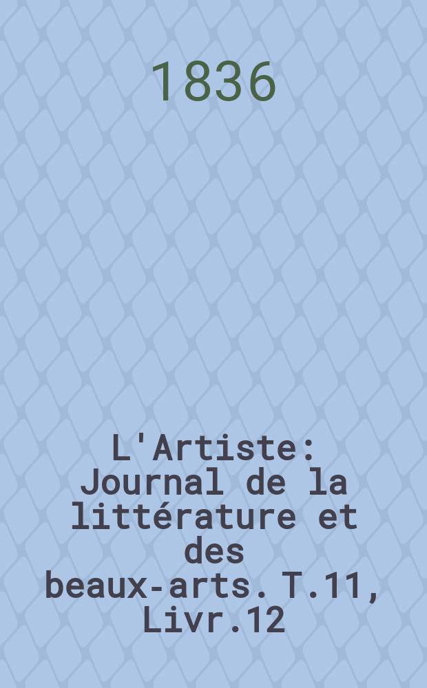 L'Artiste : Journal de la littérature et des beaux-arts. T.11, Livr.12