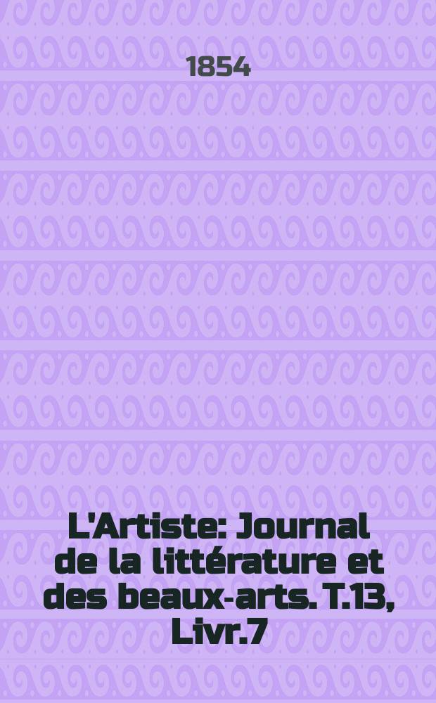 L'Artiste : Journal de la littérature et des beaux-arts. T.13, Livr.7