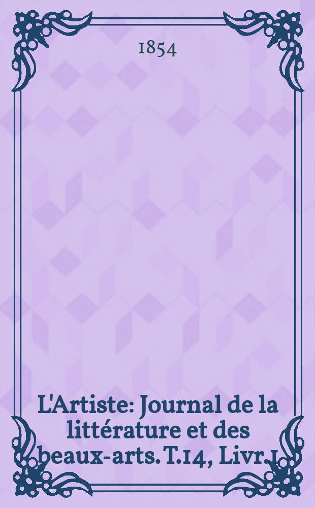 L'Artiste : Journal de la littérature et des beaux-arts. T.14, Livr.1