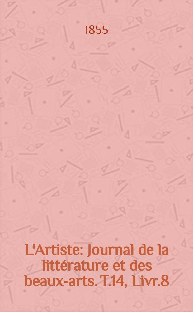 L'Artiste : Journal de la littérature et des beaux-arts. T.14, Livr.8